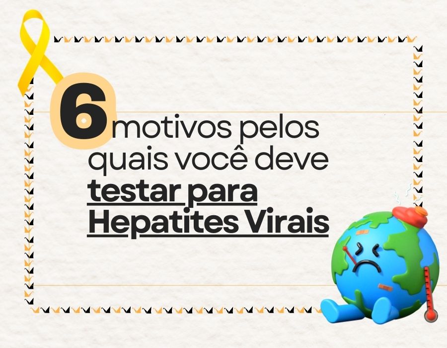 6 motivos pelos quais você deve testar para Hepatites Virais